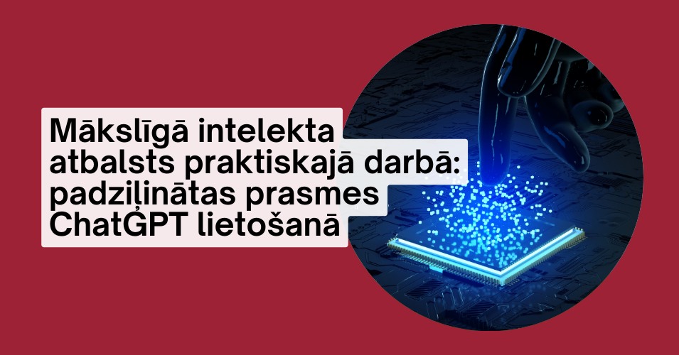 Mākslīgā intelekta atbalsts praktiskajā darbā: padziļinātas prasmes ChatGPT lietošanā