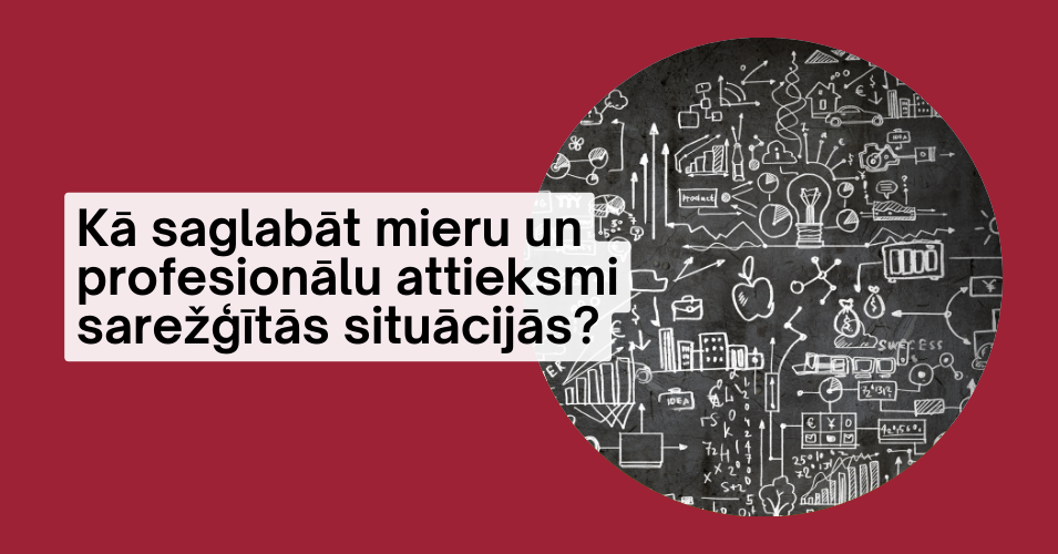 Kā saglabāt mieru un profesionālu attieksmi sarežģītās situācijās?