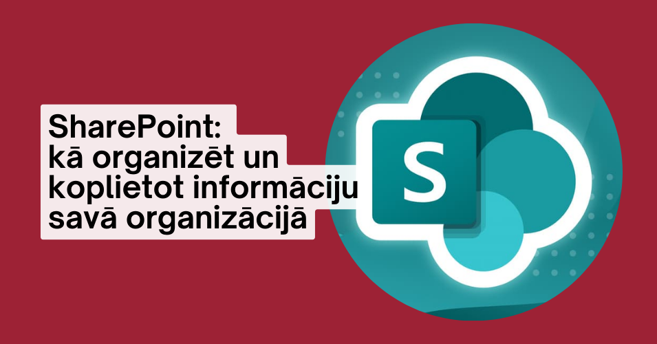 SharePoint:  kā organizēt un koplietot informāciju savā organizācijā
