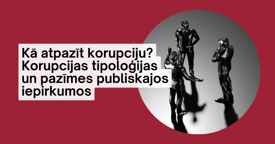 Kā atpazīt korupciju? Korupcijas tipoloģijas un pazīmes publiskajos iepirkumos