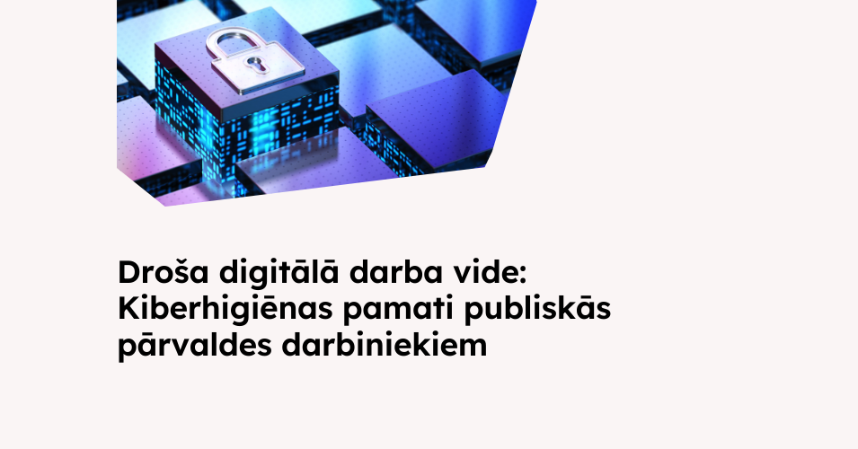 Droša digitālā darba vide: kiberhigiēnas pamati publiskās pārvaldes darbiniekiem