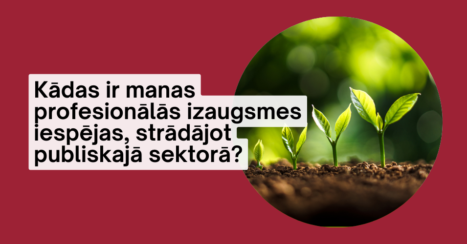 Kādas ir manas profesionālās izaugsmes iespējas, strādājot publiskajā sektorā?